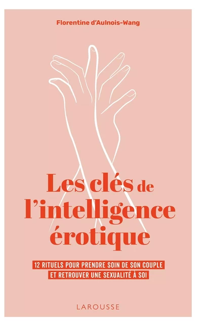 Les clés de l'intelligence érotique - Florentine d' Aulnois-Wang - Larousse