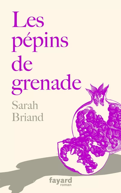 Les pépins de grenade - Sarah Briand - Fayard