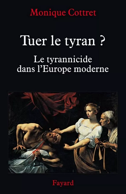 Tuer le tyran ? - Monique Cottret - Fayard