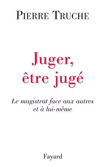 Juger, être jugé - Pierre Truche - Fayard