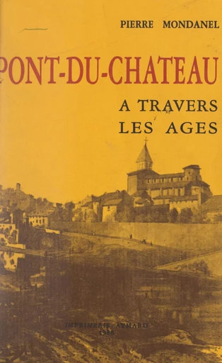 Pont-du-Château à travers les âges - Pierre Mondanel - FeniXX réédition numérique