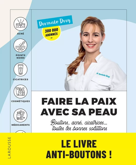 Faire la paix avec sa peau : boutons, acné, cicatrices... toutes les bonnes solutions - Dermato Drey - Larousse