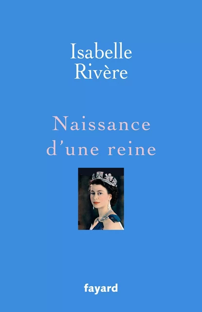 Naissance d'une reine - Isabelle Rivère - Fayard