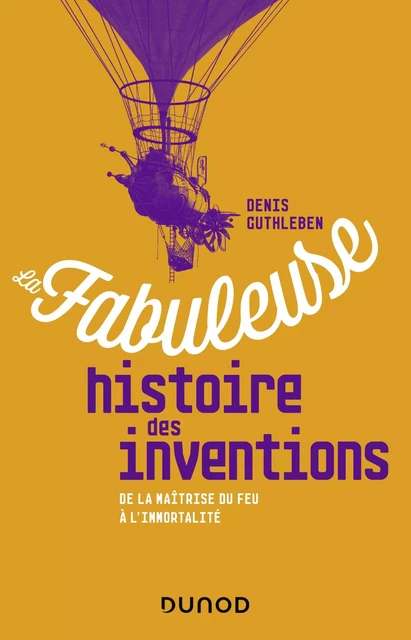 La fabuleuse histoire des inventions - Denis Guthleben - Dunod