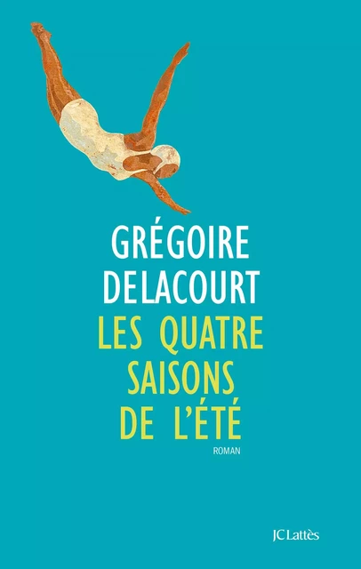 Les quatre saisons de l'été - Grégoire Delacourt - JC Lattès