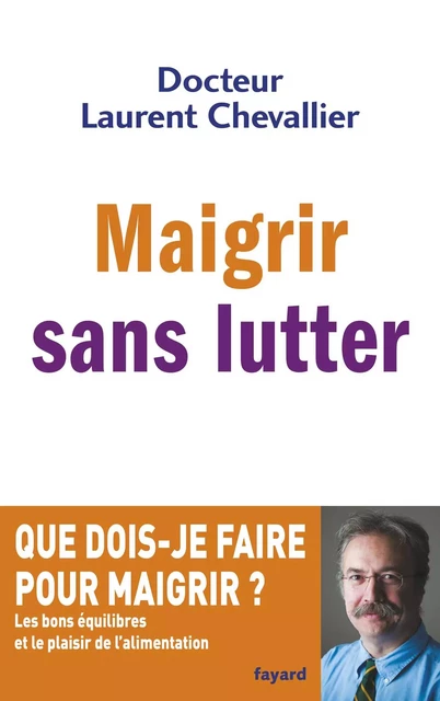 Maigrir sans lutter - Laurent Chevallier - Fayard