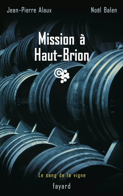 Mission à Haut-Brion - Noël Balen, Jean-Pierre Alaux - Fayard