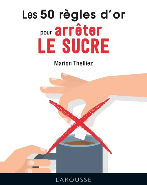 50 règles d'or pour arrêter le sucre - Marion Thelliez - Larousse