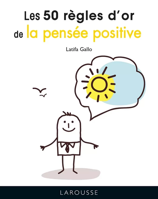 Les 50 règles d'or de la pensée positive - Latifa Gallo - Larousse