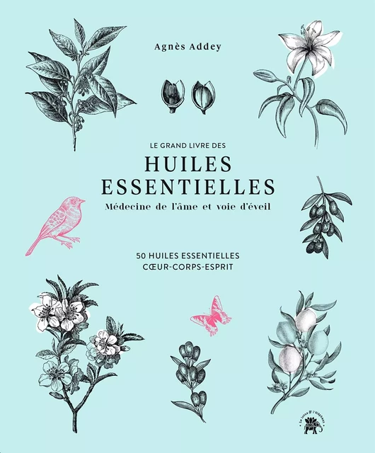 Le grand livre des huiles essentielles - médecine de l'âme et voie d'éveil - Agnès Addey - Le lotus et l'éléphant