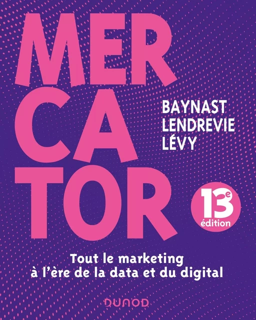 Mercator - 13e éd. - Arnaud de Baynast, Jacques Lendrevie, Julien Levy - Dunod