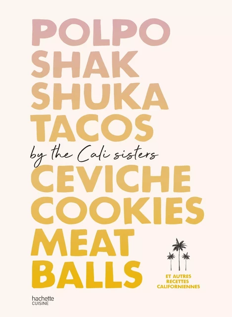 Polpo, Shakshuka, Tacos, Ceviche, Cookies, Meat Balls by Cali Sisters -  The Cali Sisters - Hachette Pratique