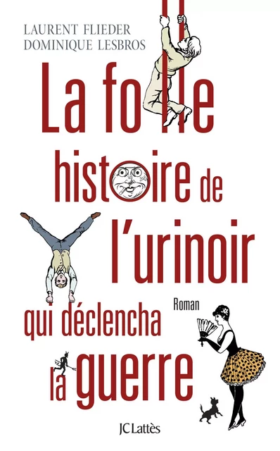 La folle histoire de l'urinoir qui déclencha la guerre - Laurent Flieder, Dominique Lesbros - JC Lattès