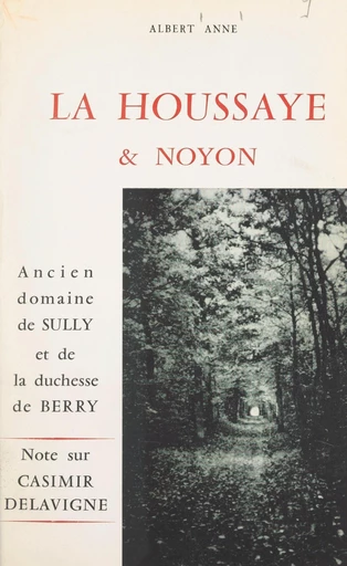 La Houssaye et Noyon, ancien domaine de Sully et de la duchesse de Berry - Albert Anne - FeniXX réédition numérique