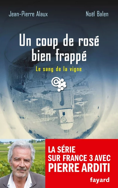 Un coup de rosé bien frappé - Noël Balen, Jean-Pierre Alaux - Fayard