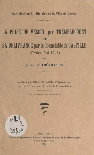 Contribution à l'histoire de la ville de Vesoul : la prise de Vesoul par Tremblecourt et sa délivrance par le connétable de Castille, février-mai 1595 - Jules de Trévillers - FeniXX réédition numérique