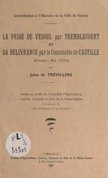 Contribution à l'histoire de la ville de Vesoul : la prise de Vesoul par Tremblecourt et sa délivrance par le connétable de Castille, février-mai 1595