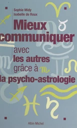 Mieux communiquer avec les autres grâce à la psycho-astrologie