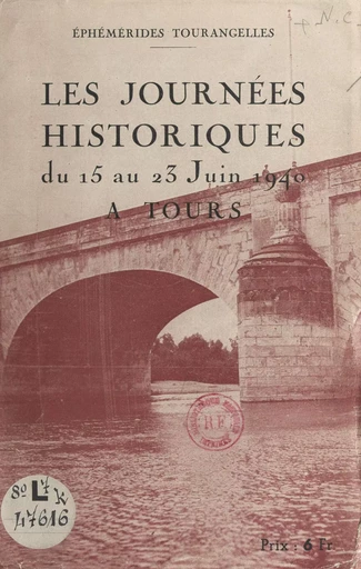 Ephémérides tourangelles. Les Journées historiques du 15 au 23 juin 1940 à Tours - Charles Hamonet - FeniXX rédition numérique