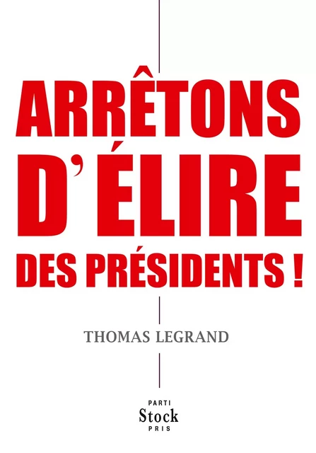 Arrêtons d'élire des présidents ! - Thomas Legrand - Stock