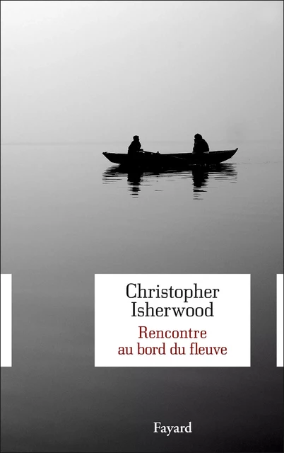 Rencontre au bord du fleuve - Christopher Isherwood - Fayard