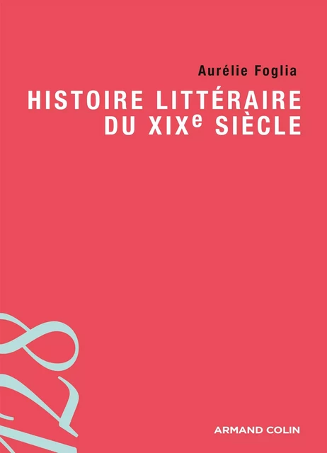 Histoire littéraire du XIXe siècle - Aurélie Foglia - Armand Colin