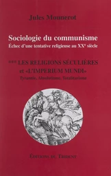 Sociologie du communisme, échec d'une tentative religieuse au XXe siècle (3). Les religions séculières et l'Imperium Mundi : tyrannie, absolutisme, totalitarisme