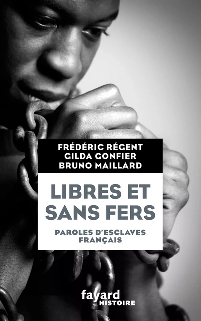 Libres et sans fers. Paroles d'esclaves - Frédéric Régent - Fayard