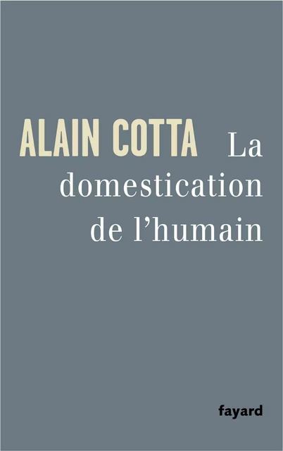 La Domestication de l'humain - Alain Cotta - Fayard