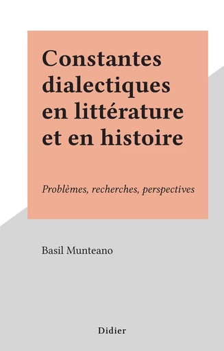 Constantes dialectiques en littérature et en histoire - Basil Munteano - FeniXX réédition numérique