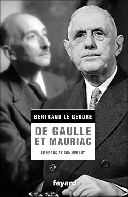 De Gaulle et Mauriac - Bertrand Le Gendre - Fayard