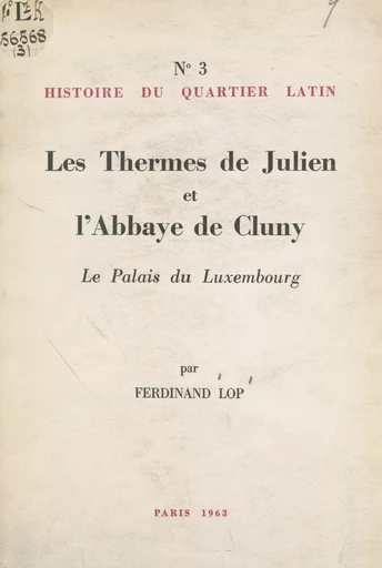 Histoire du Quartier latin (3). Les thermes de Julien et l'abbaye de Cluny, le Palais du Luxembourg - Ferdinand Lop - FeniXX réédition numérique