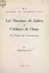 Histoire du Quartier latin (3). Les thermes de Julien et l'abbaye de Cluny, le Palais du Luxembourg