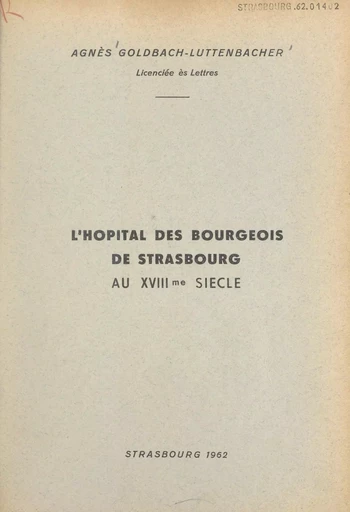 L'hôpital des Bourgeois de Strasbourg au XVIIIe siècle - Agnès Goldbach-Luttenbacher - FeniXX réédition numérique