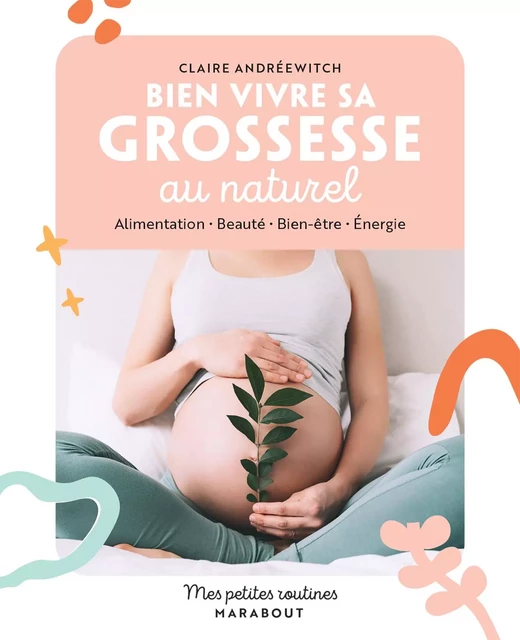 Mes petites routines - Bien vivre sa grossesse au naturel - Claire Andréewitch - Marabout