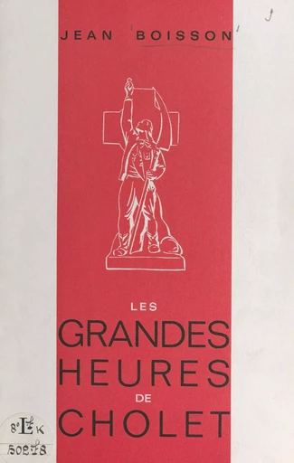 Les grandes heures de Cholet - Jean Boisson - FeniXX réédition numérique