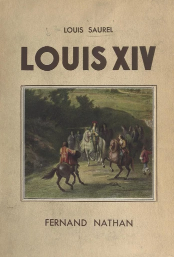 Louis XIV - Louis Saurel - FeniXX réédition numérique