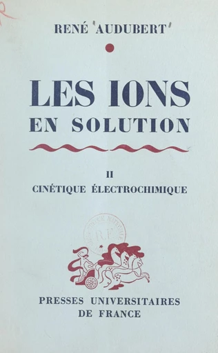 Les ions en solution, interactions et décharges (2). Cinétique électrochimique - René Audubert - FeniXX réédition numérique