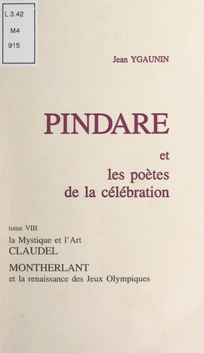 Pindare et les poètes de la célébration (8). La mystique et l'art, Claudel. Montherlant et la renaissance des Jeux olympiques - Jean Ygaunin - FeniXX réédition numérique