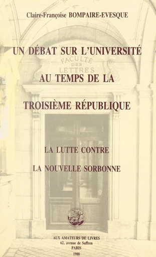 Un débat sur l'université au temps de la Troisième République : la lutte contre la "Nouvelle Sorbonne" (1910-1914) - Claire-Françoise Bompaire-Évesque - FeniXX réédition numérique