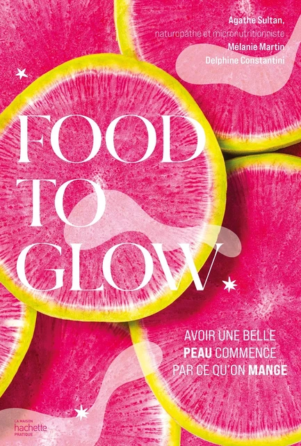 Food to glow - Agathe Sultan, Mélanie Martin, Delphine Constantini - Hachette Pratique