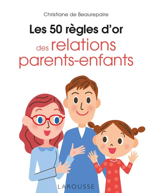 Les 50 règles d'or des relations parents-enfants - Christiane de Beaurepaire - Larousse