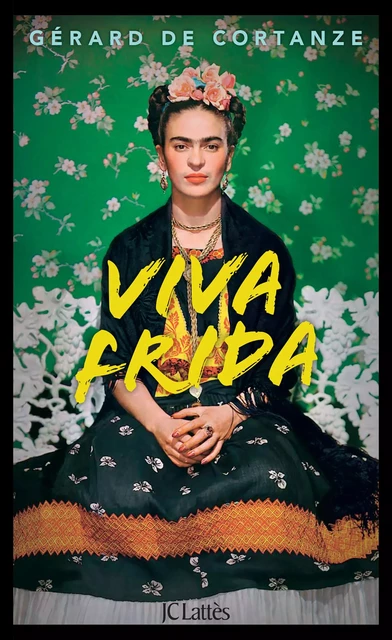 Viva Frida - Gérard de Cortanze - JC Lattès