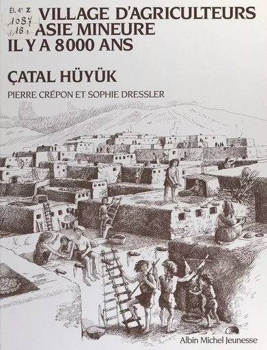 Un village d'agriculteurs en Asie Mineure il y a 8000 ans, Çatal Hüyük - Pierre Crépon - FeniXX réédition numérique