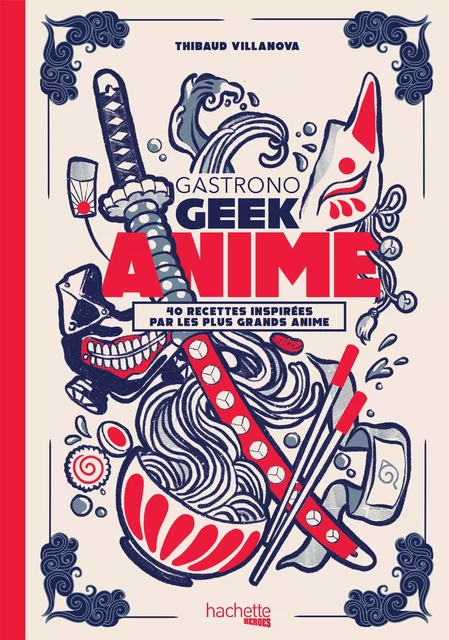 Gastronogeek - Anime - Thibaud Villanova - Hachette Heroes