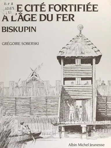 Une cité fortifiée à l'âge du fer : Biskupin - Grégoire Soberski - FeniXX réédition numérique