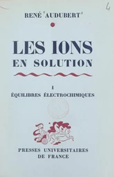 Les ions en solution, interactions et décharges (1). Équilibres électrochimiques