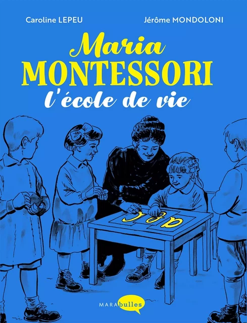 Maria Montessori, l'école de vie - Caroline Lepeu - MARAbulles