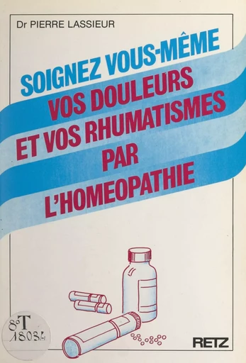 Soignez vous-même vos douleurs et vos rhumatismes par l'homéopathie - Pierre Lassieur - FeniXX réédition numérique