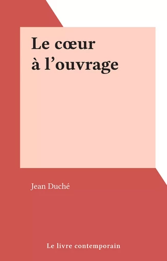 Le cœur à l'ouvrage - Jean Duché - FeniXX réédition numérique